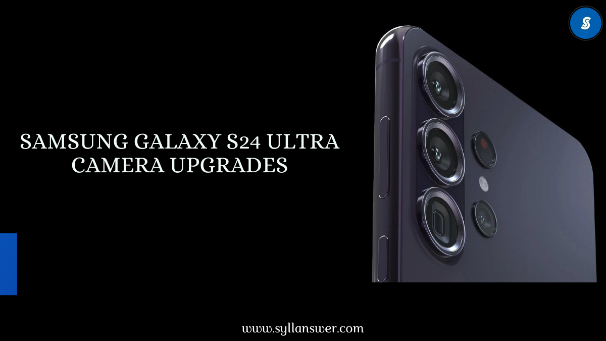 Samsung Galaxy S24 Ultra: Major Camera Upgrades Unveiled